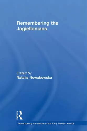 Remembering The Jagiellonians De Nowakowska Natalia Remembering The Medieval And Early Modern