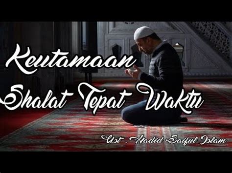 Keutamaan Dan Berkah Shalat Tepat Waktu Ust Hadid Saiful Islam Youtube