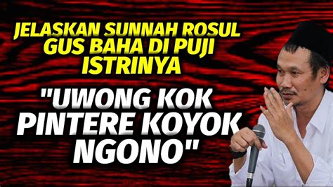 Jelaskan Sunnah Rosul Gus Baha Dapat Pujian Dari Istrinya Uwong Kok