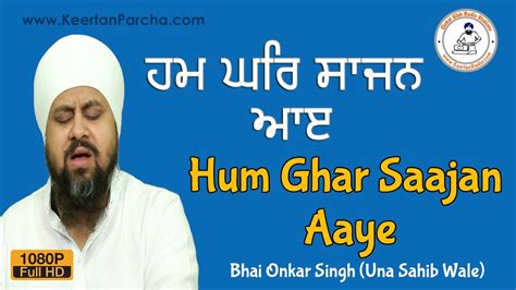 Hum Ghar Saajan Aaye Bhai Onkar Singh Una Sahib Wale Gurbani