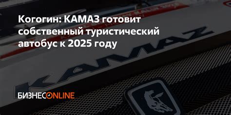 Когогин: КАМАЗ готовит собственный туристический автобус к 2025 году