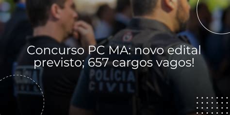 Concurso Pc Ma Novo Edital Previsto Cargos Vagos Legisla O