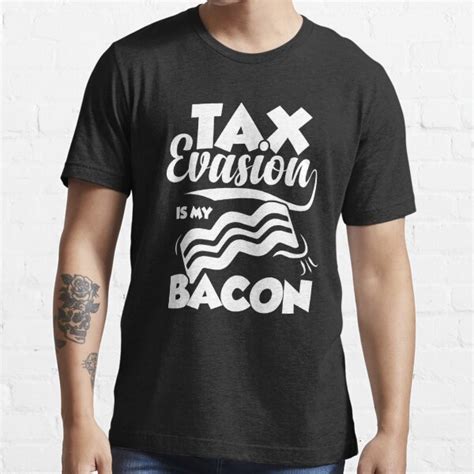 Tax Evasion Is My Bacon Hilarious Financial Meme T Shirt By