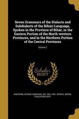 Seven Grammars of the Dialects and Subdialects of the Bihárí Language, Spoken in the Province of ...