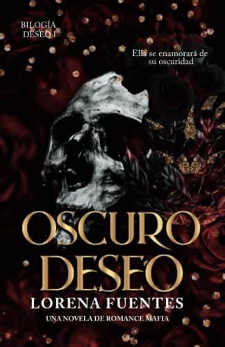 Oscuro Deseo Ella se enamorará de su oscuridad by Lorena Fuentes