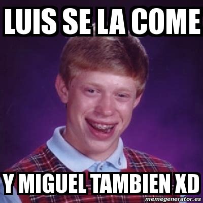 Meme Bad Luck Brian Luis Se La Come Y Miguel Tambien Xd