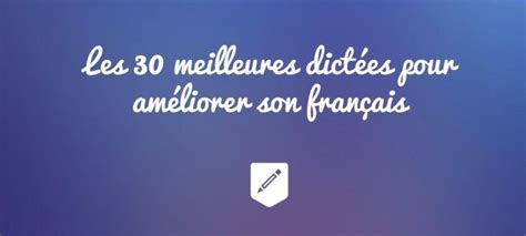 Les 30 Meilleures Dictées Pour Améliorer Son Français Teaching Teaching French Learn French