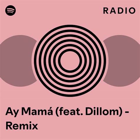 Ay Mamá Feat Dillom Remix Radio Playlist By Spotify Spotify