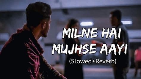 Milne Hai Mujhse Aayi Slowed Reverb YouTube