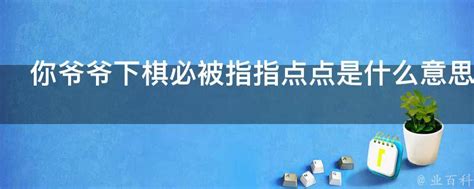 你爷爷下棋必被指指点点是什么意思 业百科