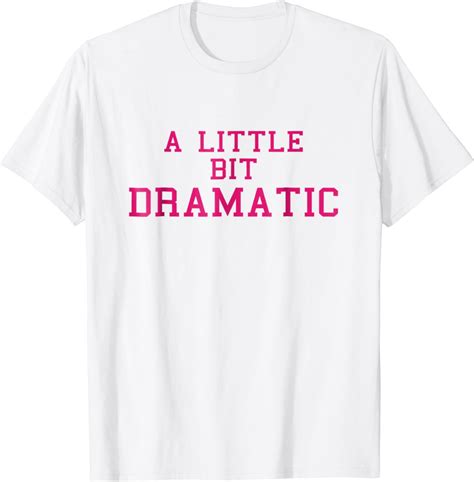 A Little Bit Dramatic T Shirt Girls Tee Poster Tshirt Clothing