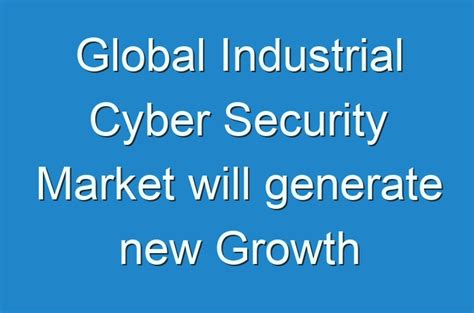 Global Industrial Cyber Security Market Will Generate New Growth