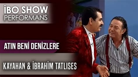 Atın Beni Denizlere İbrahim Tatlıses Kayahan İbo Show Canlı