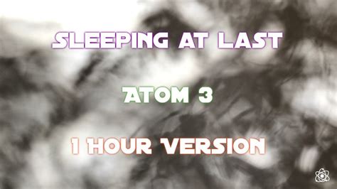 Sleeping At Last Atom 3 1 Hour Version Youtube