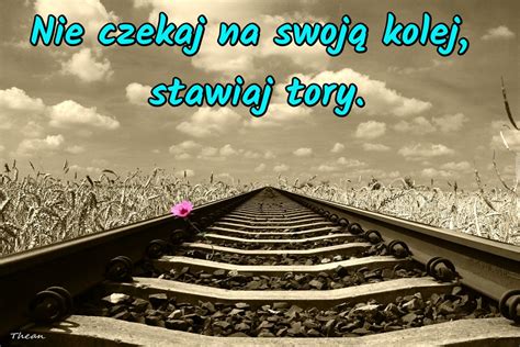 Nie Czekaj Na Swoj Kolej Stawiaj Tory