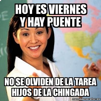 Meme Personalizado Hoy Es Viernes Y Hay Puente No Se Olviden De La