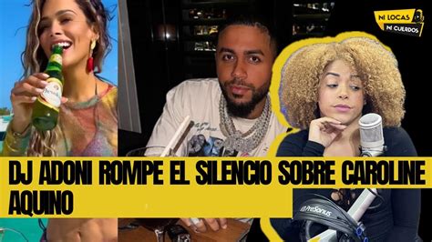 Dj Adoni Rompe El Silencio Sobre Caroline Aquino Youtube