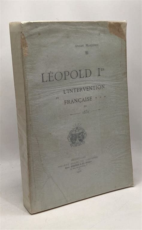 Léopold Ier et l intervention française en 1831 by Martinet André