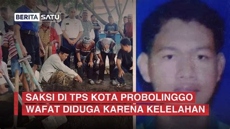 Saksi Di Tps Kota Probolinggo Wafat Diduga Karena Kelelahan Youtube