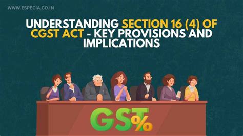 Understanding Section 16 4 Of Cgst Act Key Provisions And Implications Especia