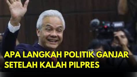 Kemana Arah Politik Ganjar Setelah Gagal Pilpres Dan Hubungannya Dengan