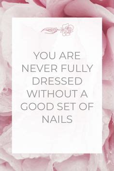 YOU ARE NEVER FULLY DRESSED WITHOUT A GOOD SET OF NAILS Esthetician