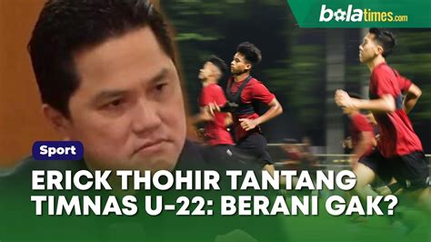 Erick Thohir Tantang Timnas Indonesia U Berani Kalian Lihat Mata