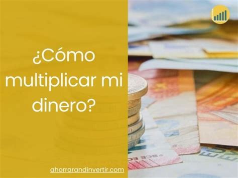 C Mo Multiplicar Mi Dinero Estrategias Que Te Ayudar N