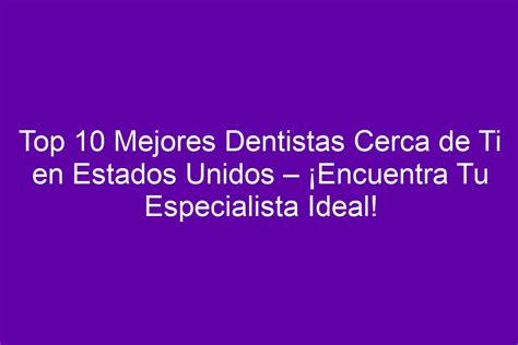 Top 10 Mejores Dentistas Cerca De Ti En Estados Unidos ¡encuentra Tu