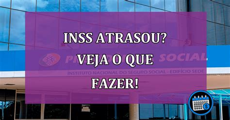 INSS Atrasou Veja O Que Fazer Agenda Em Dia