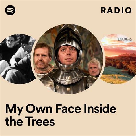 My Own Face Inside The Trees Radio Playlist By Spotify Spotify