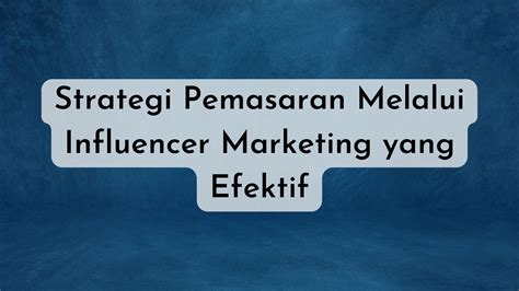 Strategi Pemasaran Melalui Influencer Marketing Yang Efektif