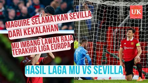 Maguire Selamatkan Sevilla Dari Kekalahan Hasil Pertandingan MU Vs