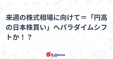 来週の株式相場に向けて＝「円高の日本株買い」へパラダイムシフトか！？ 市況 株探ニュース