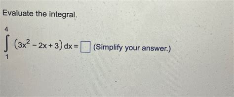 Solved Evaluate The Integral∫143x2 2x3dx Simplify