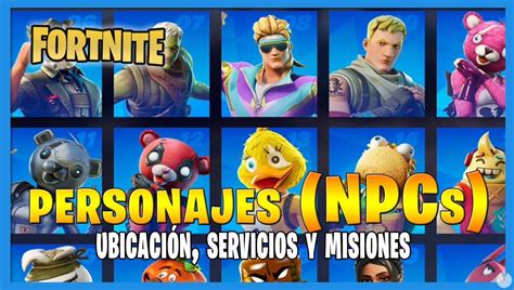 Fortnite C T Todos Los Personajes Npcs Ubicaci N Y Misiones