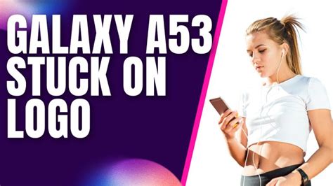 How To Fix Galaxy A53 5g Stuck On Logo And Won’t Boot Up