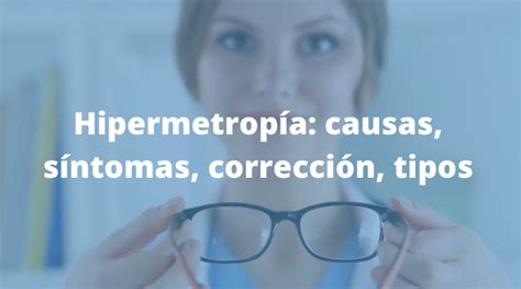 Hipermetropía causas síntomas corrección tipos