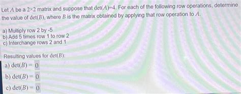 Solved Let A Be A 22 Matrix And Suppose That Det A 4 For Chegg