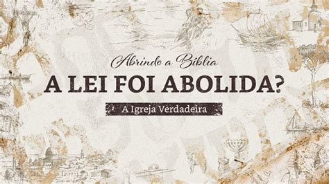 A LEI FOI ABOLIDA A Igreja Verdadeira Abrindo a Bíblia YouTube