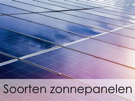 Soorten Zonnepanelen Overzicht Types Prijs En Vergelijking