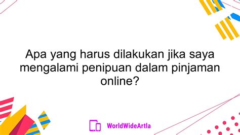 Apa Yang Harus Dilakukan Jika Saya Mengalami Penipuan Dalam Pinjaman