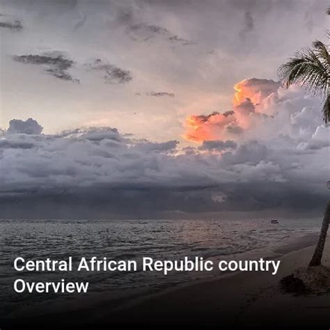 Central African Republic Country Review A Brief Overview Of The