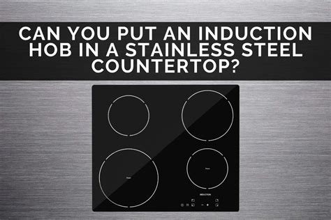 Can You Install An Induction Hob In A Stainless Steel Countertop