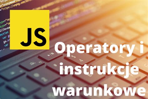 Operatory I Instrukcje Warunkowe W JavaScript Akademia Frontendu