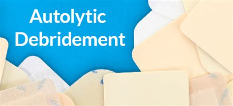 Autolytic Debridement A First Line Debridement Method For Virtual