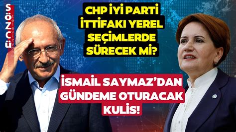 CHP İYİ Parti İttifakı Ne Olacak İsmail Saymaz dan Türkiye nin