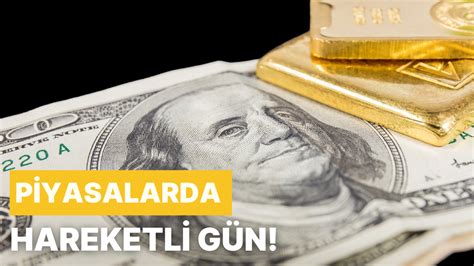 Piyasalarda Hareketli Gün Altın Borsa ve Dolar Ne Yönde