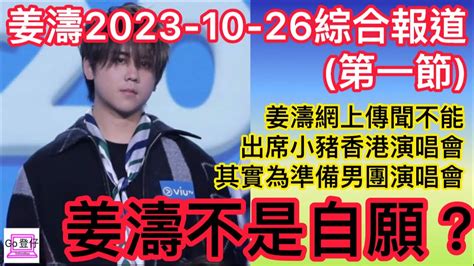 姜濤2023 10 26綜合報道第一節姜濤網上傳聞不能出席小豬香港演唱會其實為準備男團演唱會姜濤不是自願？ Youtube