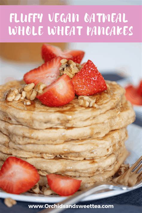 Fluffy Vegan Oatmeal Whole Wheat Pancakes Orchids Sweet Tea